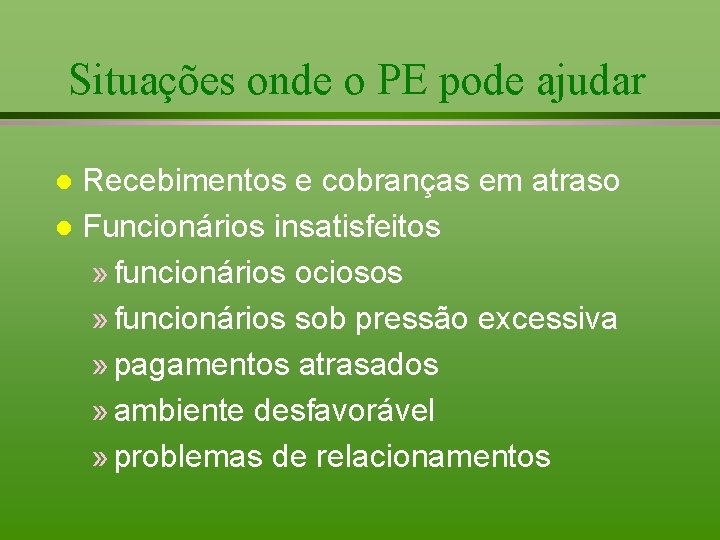 Situações onde o PE pode ajudar Recebimentos e cobranças em atraso l Funcionários insatisfeitos