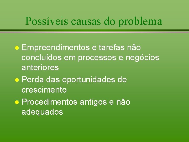 Possíveis causas do problema Empreendimentos e tarefas não concluídos em processos e negócios anteriores