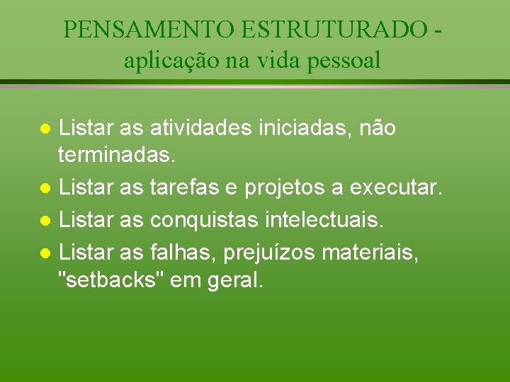 PENSAMENTO ESTRUTURADO aplicação na vida pessoal Listar as atividades iniciadas, não terminadas. l Listar