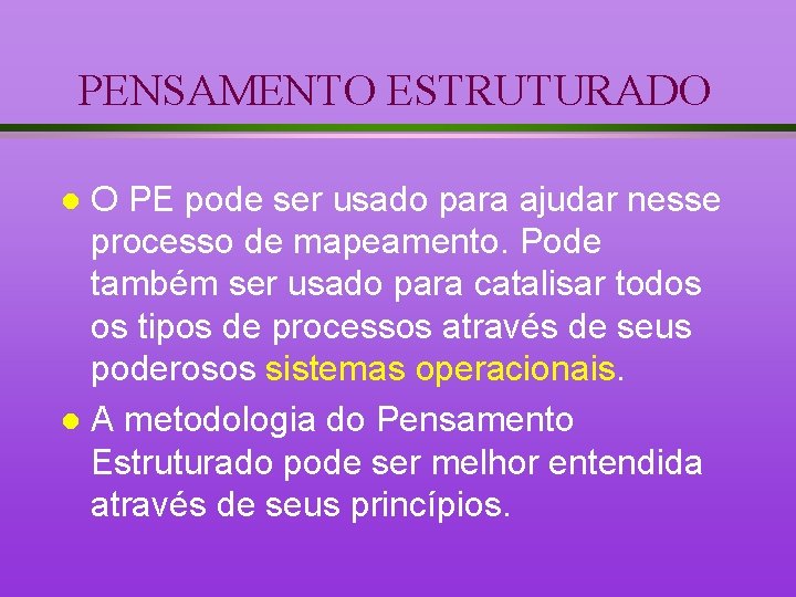 PENSAMENTO ESTRUTURADO O PE pode ser usado para ajudar nesse processo de mapeamento. Pode