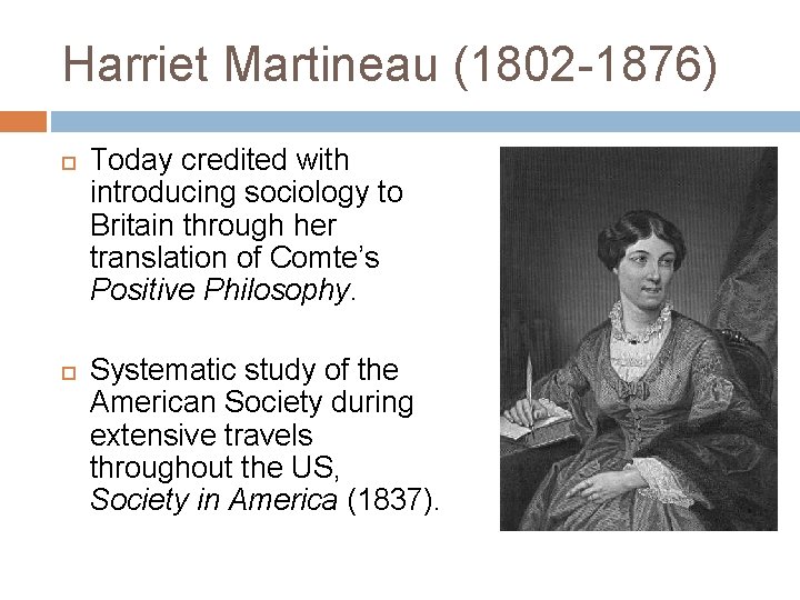 Harriet Martineau (1802 -1876) Today credited with introducing sociology to Britain through her translation