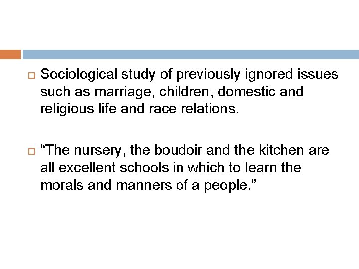  Sociological study of previously ignored issues such as marriage, children, domestic and religious