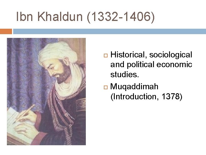 Ibn Khaldun (1332 -1406) Historical, sociological and political economic studies. Muqaddimah (Introduction, 1378) 