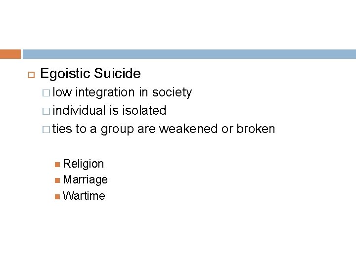  Egoistic Suicide � low integration in society � individual is isolated � ties