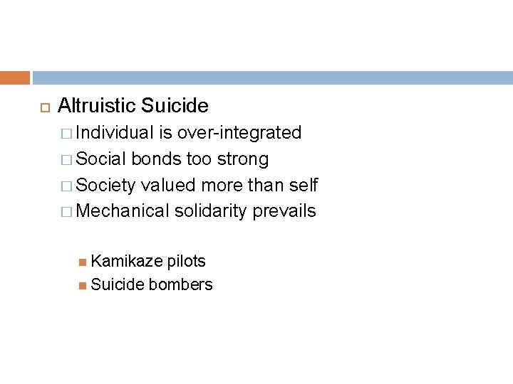  Altruistic Suicide � Individual is over-integrated � Social bonds too strong � Society
