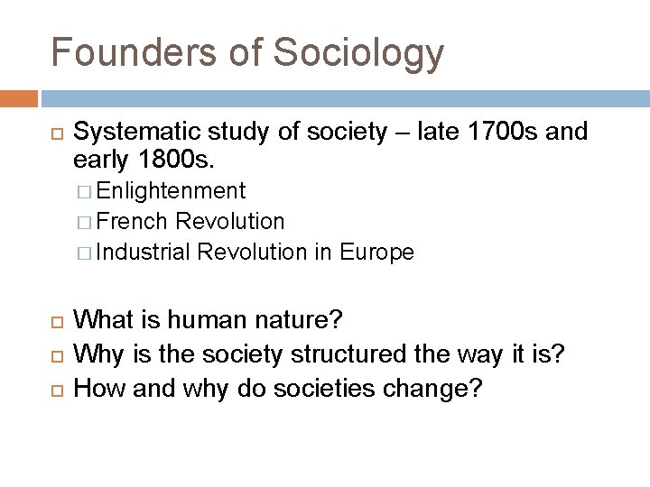 Founders of Sociology Systematic study of society – late 1700 s and early 1800
