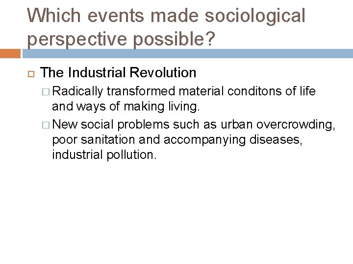 Which events made sociological perspective possible? The Industrial Revolution � Radically transformed material conditons