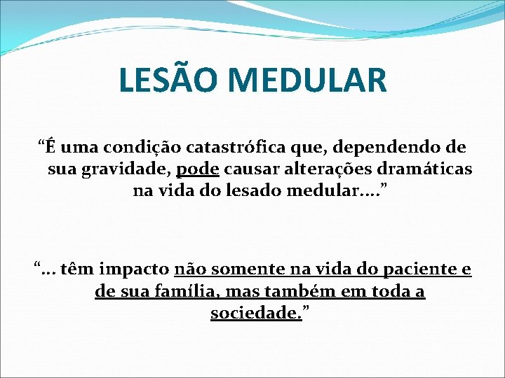 LESÃO MEDULAR “É uma condição catastrófica que, dependendo de sua gravidade, pode causar alterações