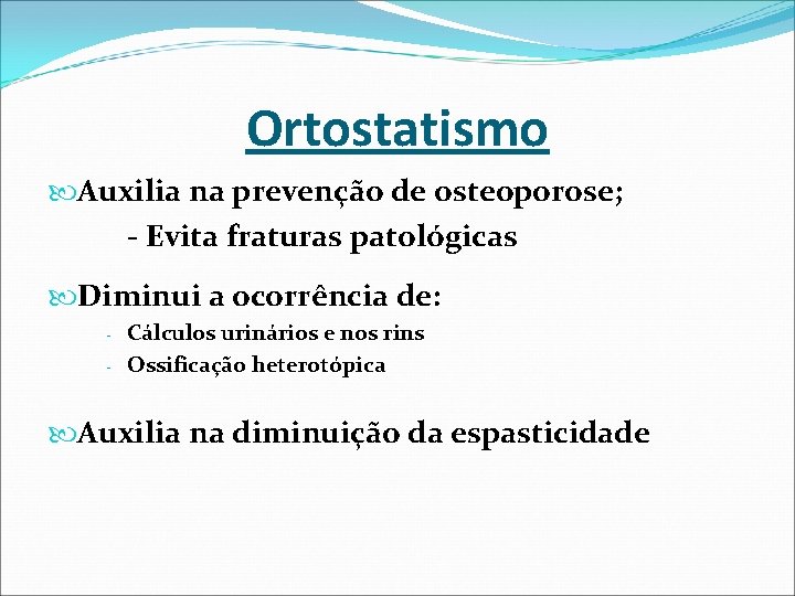 Ortostatismo Auxilia na prevenção de osteoporose; - Evita fraturas patológicas Diminui a ocorrência de: