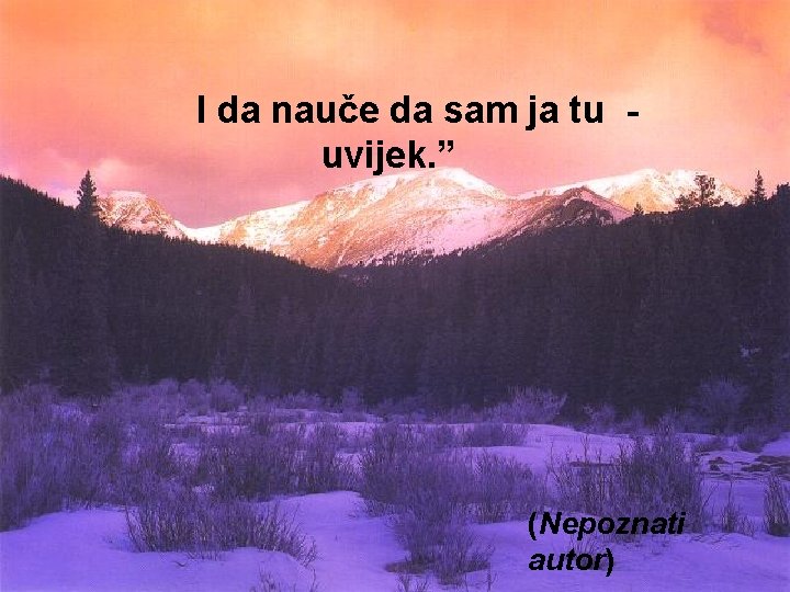 I da nauče da sam ja tu uvijek. ” (Nepoznati autor) 