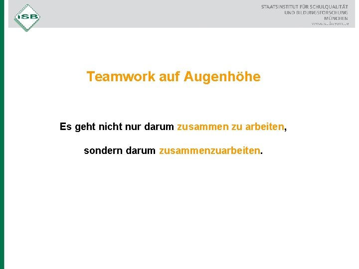 Teamwork auf Augenhöhe Es geht nicht nur darum zusammen zu arbeiten, sondern darum zusammenzuarbeiten.