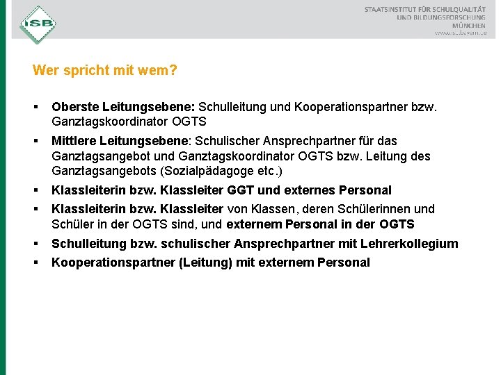 Wer spricht mit wem? § Oberste Leitungsebene: Schulleitung und Kooperationspartner bzw. Ganztagskoordinator OGTS §