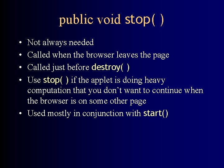 public void stop( ) • • Not always needed Called when the browser leaves