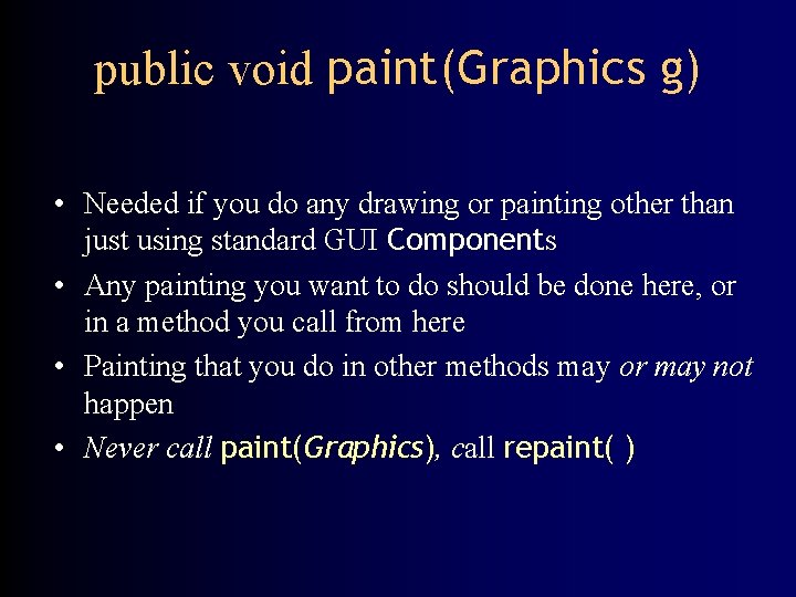 public void paint(Graphics g) • Needed if you do any drawing or painting other