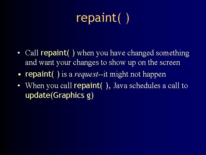 repaint( ) • Call repaint( ) when you have changed something and want your