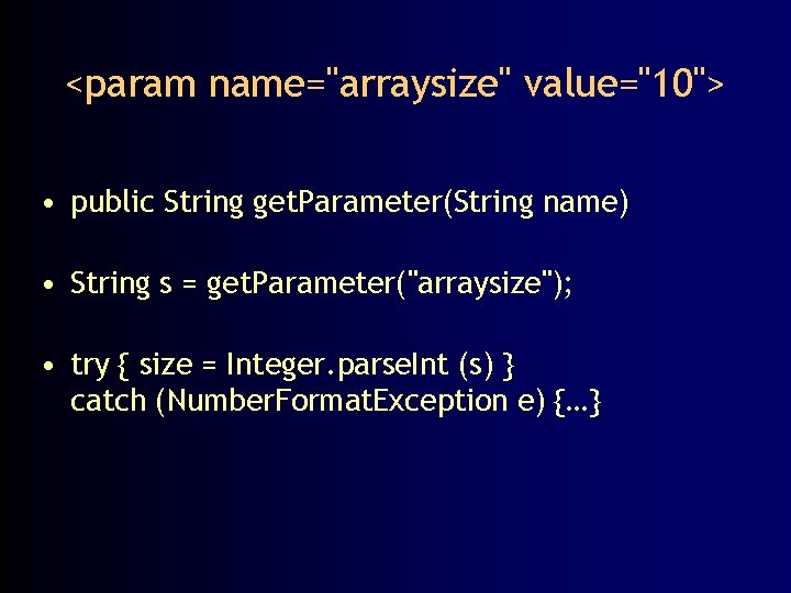 <param name="arraysize" value="10"> • public String get. Parameter(String name) • String s = get.
