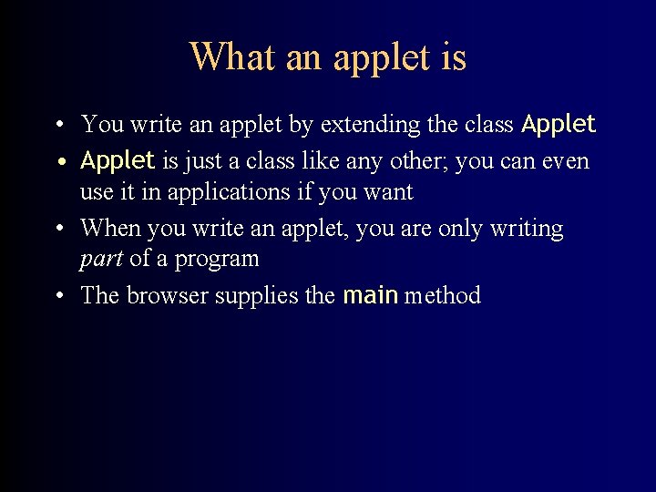 What an applet is • You write an applet by extending the class Applet