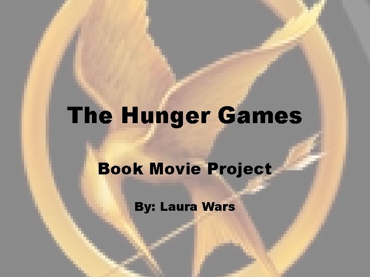 The Hunger Games Book Movie Project By: Laura Wars 