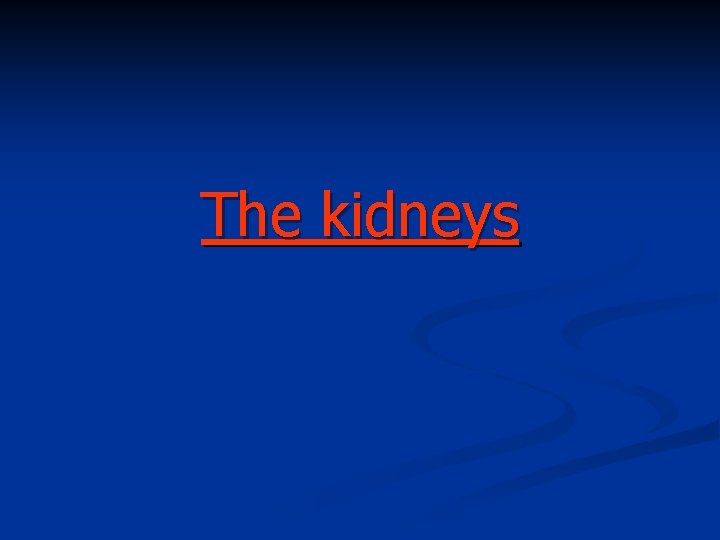The kidneys 