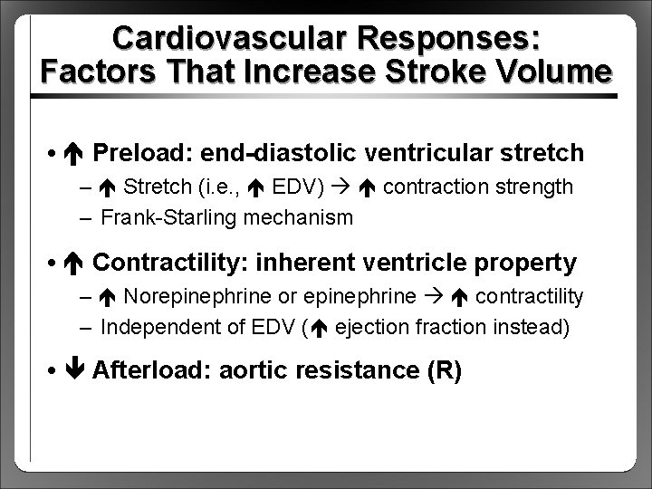 Cardiovascular Responses: Factors That Increase Stroke Volume • Preload: end-diastolic ventricular stretch – Stretch
