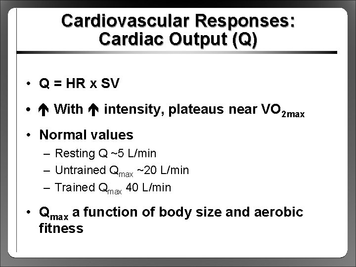 Cardiovascular Responses: Cardiac Output (Q) • Q = HR x SV • With intensity,