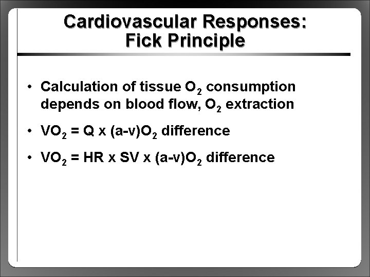 Cardiovascular Responses: Fick Principle • Calculation of tissue O 2 consumption depends on blood