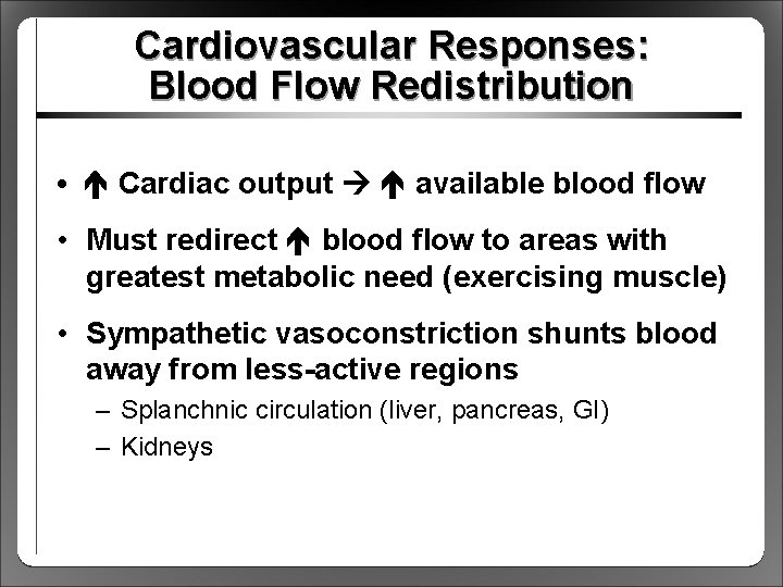 Cardiovascular Responses: Blood Flow Redistribution • Cardiac output available blood flow • Must redirect