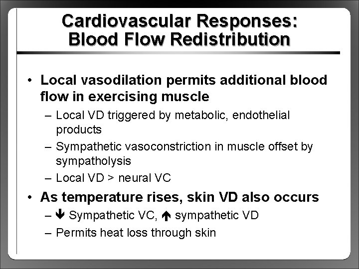 Cardiovascular Responses: Blood Flow Redistribution • Local vasodilation permits additional blood flow in exercising