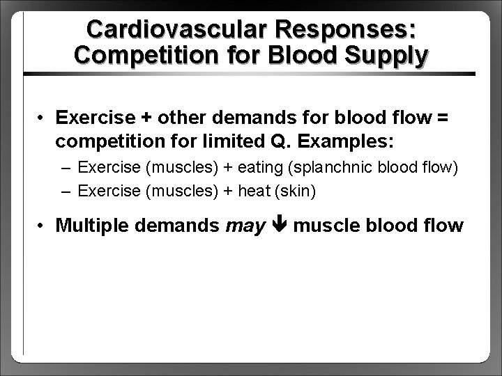 Cardiovascular Responses: Competition for Blood Supply • Exercise + other demands for blood flow