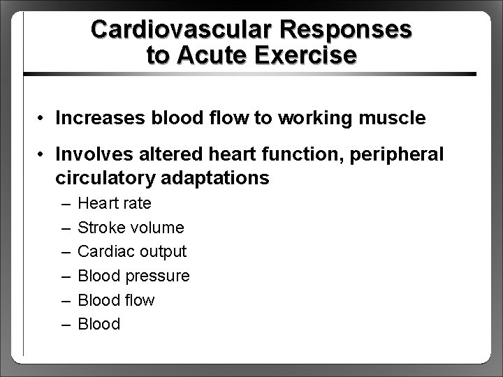 Cardiovascular Responses to Acute Exercise • Increases blood flow to working muscle • Involves