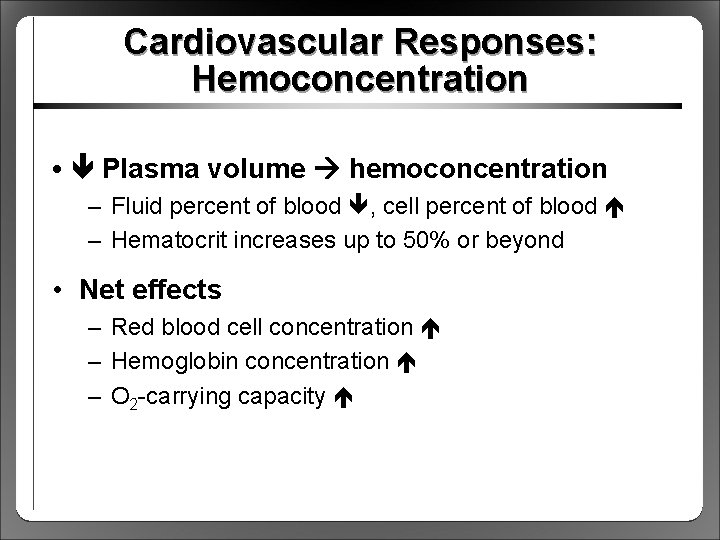 Cardiovascular Responses: Hemoconcentration • Plasma volume hemoconcentration – Fluid percent of blood , cell