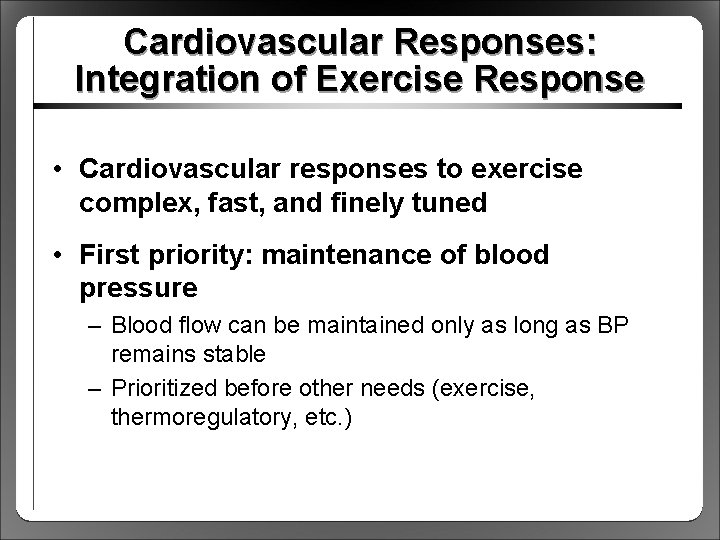 Cardiovascular Responses: Integration of Exercise Response • Cardiovascular responses to exercise complex, fast, and