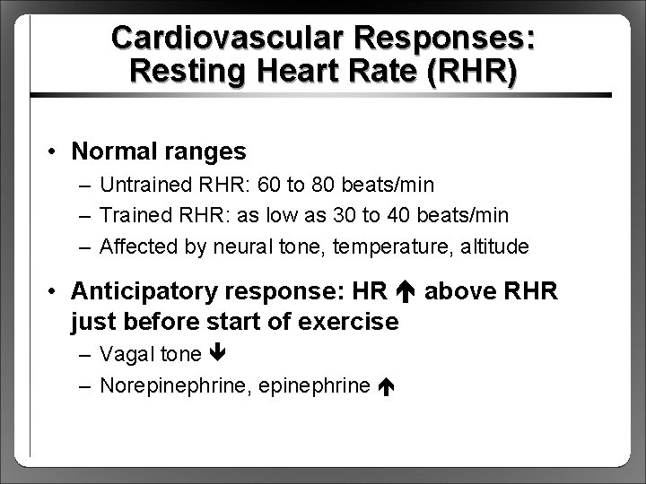 Cardiovascular Responses: Resting Heart Rate (RHR) • Normal ranges – Untrained RHR: 60 to