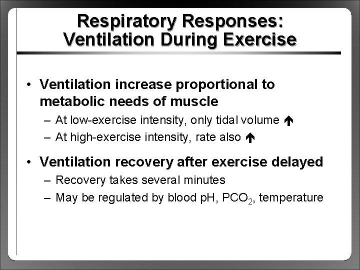 Respiratory Responses: Ventilation During Exercise • Ventilation increase proportional to metabolic needs of muscle
