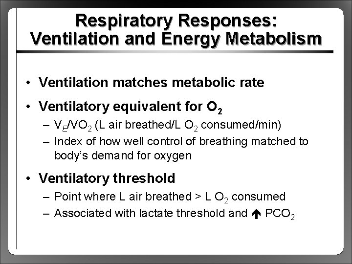 Respiratory Responses: Ventilation and Energy Metabolism • Ventilation matches metabolic rate • Ventilatory equivalent