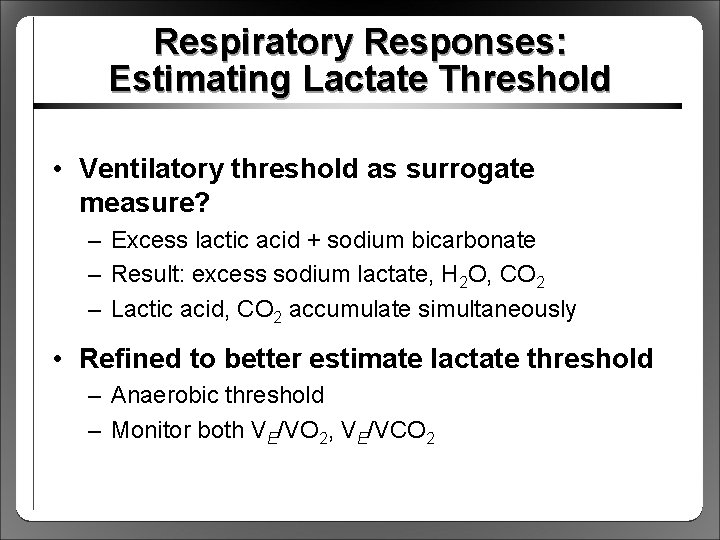 Respiratory Responses: Estimating Lactate Threshold • Ventilatory threshold as surrogate measure? – Excess lactic