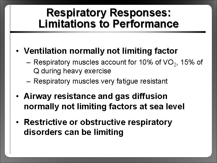 Respiratory Responses: Limitations to Performance • Ventilation normally not limiting factor – Respiratory muscles