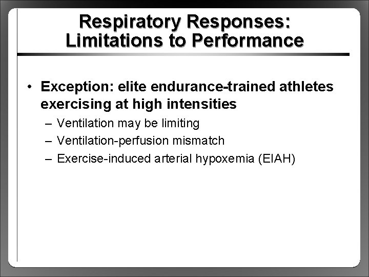 Respiratory Responses: Limitations to Performance • Exception: elite endurance-trained athletes exercising at high intensities