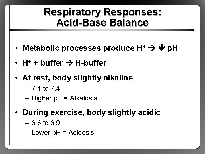 Respiratory Responses: Acid-Base Balance • Metabolic processes produce H+ p. H • H+ +