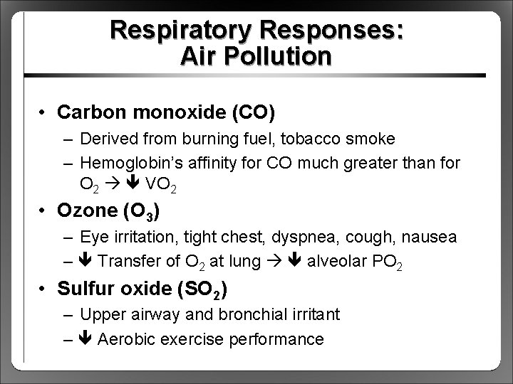 Respiratory Responses: Air Pollution • Carbon monoxide (CO) – Derived from burning fuel, tobacco
