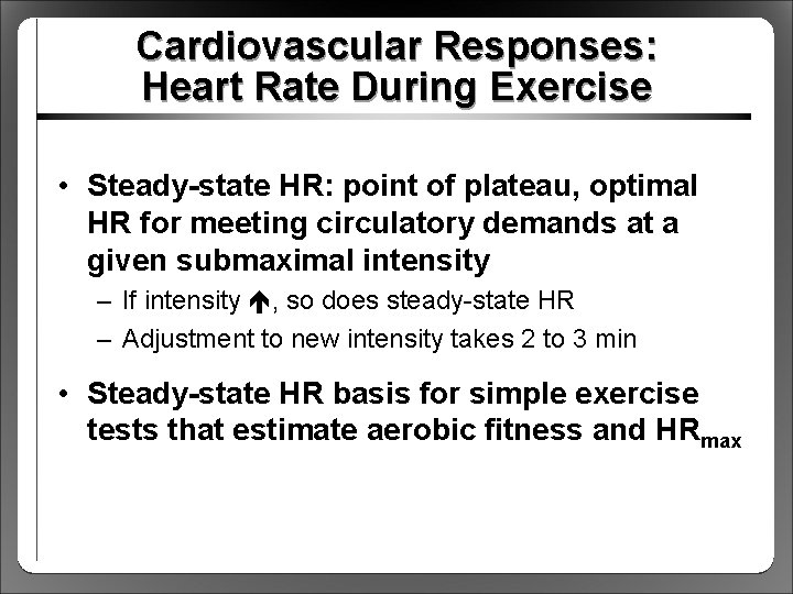 Cardiovascular Responses: Heart Rate During Exercise • Steady-state HR: point of plateau, optimal HR