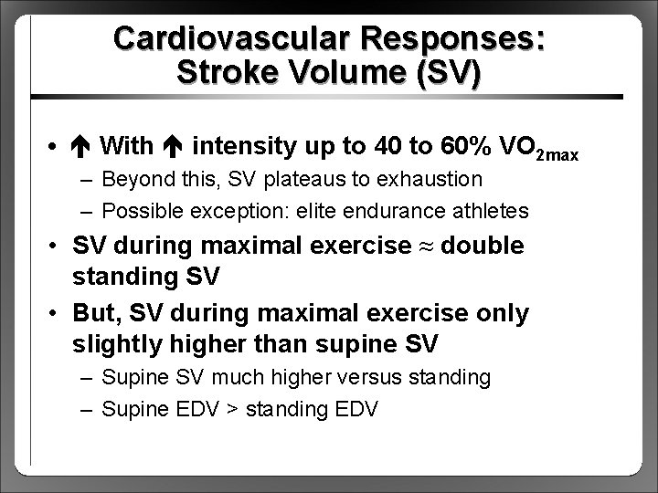 Cardiovascular Responses: Stroke Volume (SV) • With intensity up to 40 to 60% VO