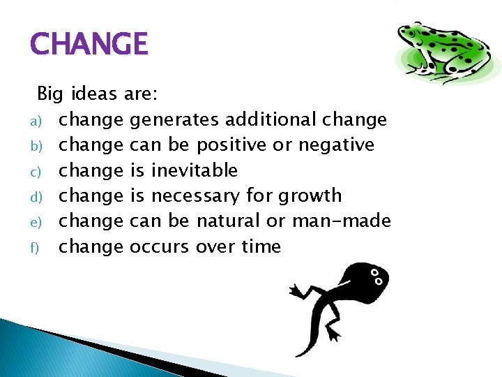 CHANGE Big ideas are: a) change generates additional change b) change can be positive