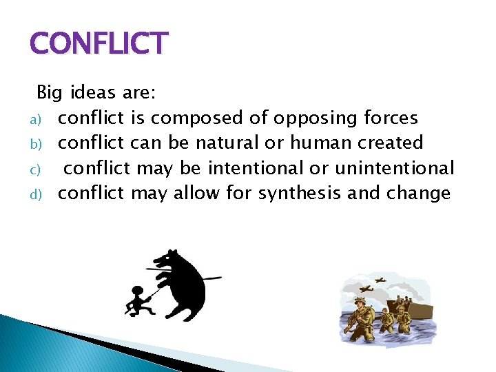 CONFLICT Big ideas are: a) conflict is composed of opposing forces b) conflict can