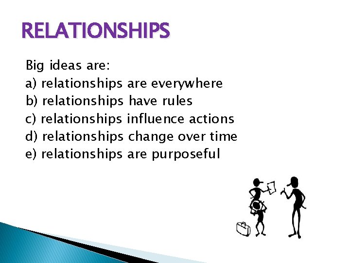 RELATIONSHIPS Big ideas are: a) relationships are everywhere b) relationships have rules c) relationships