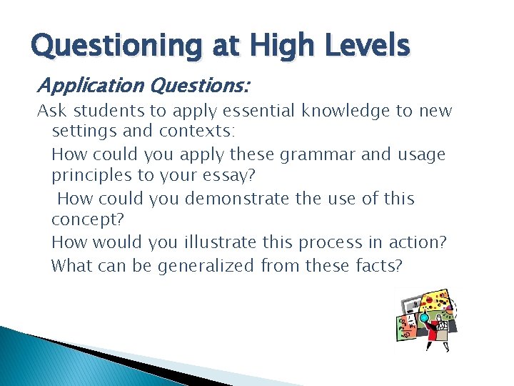 Questioning at High Levels Application Questions: Ask students to apply essential knowledge to new