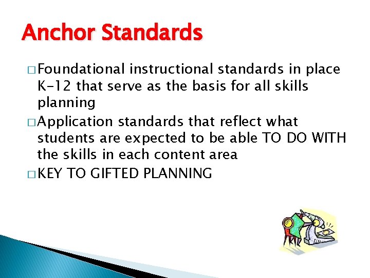 Anchor Standards � Foundational instructional standards in place K-12 that serve as the basis