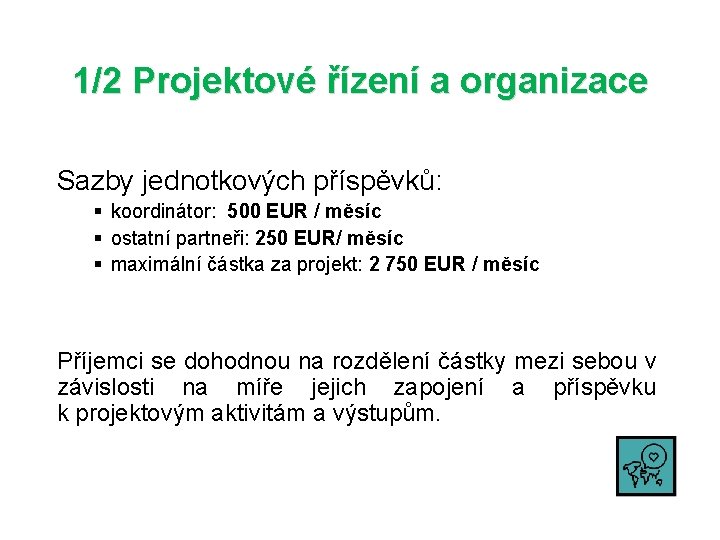 1/2 Projektové řízení a organizace Sazby jednotkových příspěvků: § koordinátor: 500 EUR / měsíc