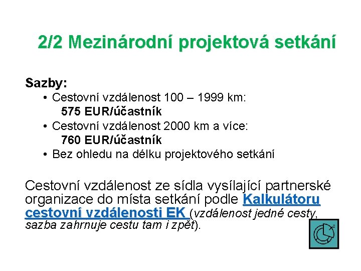 2/2 Mezinárodní projektová setkání Sazby: • Cestovní vzdálenost 100 – 1999 km: 575 EUR/účastník