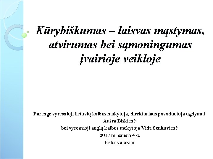 Kūrybiškumas – laisvas mąstymas, atvirumas bei sąmoningumas įvairioje veikloje Parengė vyresnioji lietuvių kalbos mokytoja,